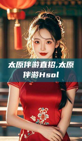 格尔木太原伴游直招,太原伴游Hsol